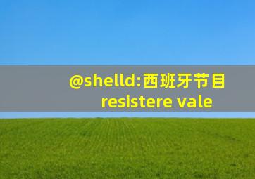 @shelld:西班牙节目 resistere vale